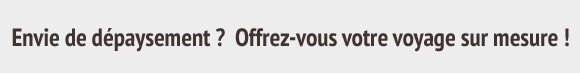 Envie de dépaysement ? Offrez-vous votre voyage sur mesure !